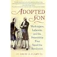 Adopted Son: Washington, Lafayette, and the Friendship that Saved the Revolution