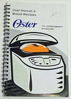 Oster 2 lb. Expressbake Breadmaker - User Manual & Bread Recipes ...