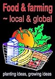 Food & farming, local & global : planting ideas, growing ideas