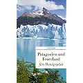 Patagonien und Feuerland f�rs Handgep�ck: Geschichten und Berichte - Ein Kulturkompass
