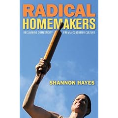 Radical Homemakers: Reclaiming Domesticity From a Consumer Culture