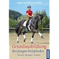 Grundausbildung des jungen Reitpferdes: Dressur, Springen, Gel�nde