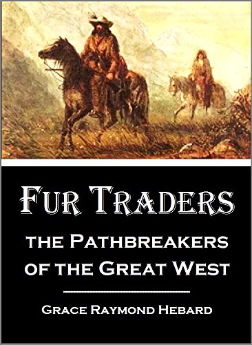 Fur Traders, the Pathbreakers of the Great West: The Story of the Missouri River Men; Astoria;  The Rocky Mountain Fur Company; and The American Fur Company (1911)