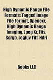 High Dynamic Range File Formats: Tagged Image File Format, Openexr, High Dynamic Range Imaging, Jpeg Xr, Fits, Scrgb, Logluv Tiff, Hdri
