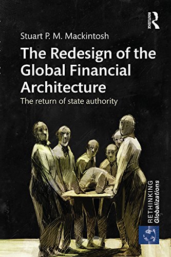 The Redesign of the Global Financial Architecture: The Return of State Authority (Rethinking Globalizations)