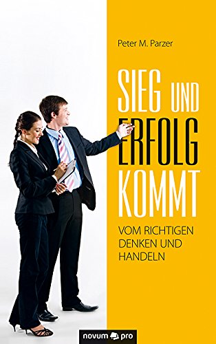 Sieg und Erfolg kommt vom richtigen Denken und Handeln: Siegreich und Erfolgreich als Unternehmer (German Edition)