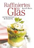 Raffiniertes im Glas: 40 Vorspeisen & Desserts