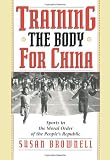 Training the Body for China: Sports in the Moral Order of the People's Republic