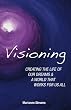 Visioning: Creating The Life Of Our Dreams And A World That Works For Us All