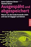 Ausgesp&auml;ht und abgespeichert: Warum uns die totale Kontrolle droht und was wir dagegen tun k&ouml;nnen - Anne-Catherine Simon, Thomas Simon