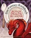 Roter Drache in Aspik: Das Fantasy-Kochbuch - Sascha Storz