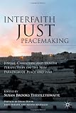Interfaith Just Peacemaking: Jewish, Christian, and Muslim Perspectives on the New Paradigm of Peace and War