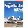 Fluggesellschaften Weltweit: �ber 360 Fluggesellschaften werden beschrieben und mit farbigen Abbildungen vorgestellt