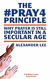 The #pray4 principle : why prayer is still important in a secular age