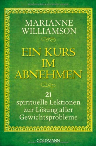 Ein Kurs im Abnehmen: 21 spirituelle Lektionen zur L�sung aller Gewichtsprobleme