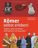 R&ouml;mer selbst erleben! Kleidung, Spiel und Speisen - selbst gemacht und ausprobiert - Juliane Schwartz, Ermelinde Wudy