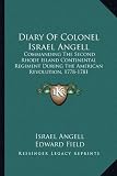 Diary Of Colonel Israel Angell: Commanding The Second Rhode Island Continental Regiment During The American Revolution, 1778-1781