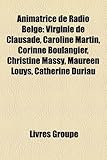Animatrice de Radio Belge: Virginie de Clausade, Caroline Martin, Corinne Boulangier, Christine Massy, Maureen Louys, Catherine Duriau-