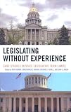 Legislating Without Experience: Case Studies in State Legislative Term Limits