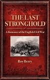 The last stronghold : a romance of the English Civil War