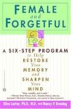 Female and Forgetful: A Six-Step Program to Help Restore  Your  Memory and Sharpen Your Mind