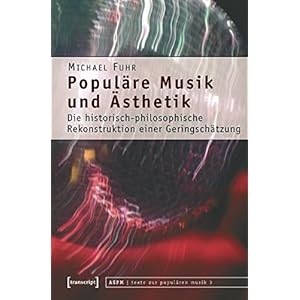 Populäre Musik und Ästhetik: Die historisch-philosophische Rekonstruktion einer Geringschätzung (