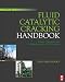 Fluid Catalytic Cracking Handbook, Third Edition: An Expert Guide to the Practical Operation, Design, and Optimization of FCC Units
