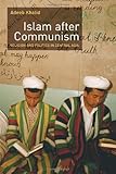Islam after Communism: Religion and Politics in Central Asia