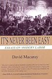 It's Never Been Easy: Essays on Modern Labor