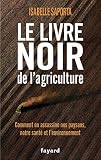 Le livre noir de l'agriculture: Comment on assassine nos paysans, notre sant� et l'environnement