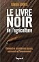 Le livre noir de l'agriculture: Comment on assassine nos paysans, notre sant� et l'environnement