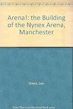 Arena! : the building of the Nynex Arena, Manchester