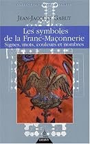 Les Symboles de la franc-ma&ccedil;onnerie : Signes, mots, couleurs et nombres