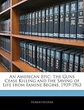 An American Epic: The Guns Cease Killing and the Saving of Life from Famine Begins, 1939-1963