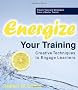 Energize Your Training: Creative Techniques to Engage Learners