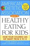The American Dietetic Association Guide to Healthy Eating for Kids: How Your Children Can Eat Smart from Five to Twelve