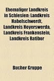 Ehemaliger Landkreis in Schlesien: Landkreis Habelschwerdt, Landkreis Hoyerswerda, Landkreis Frankenstein, Landkreis Ratibor
