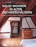 Neues Wohnen in alten Fachwerkhaeusern: Haeuser mit Charme, attraktiv umgebaut und stilvoll renoviert