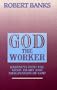 God the Worker: Journeys into the Mind, Heart and Imagination of God