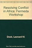 Resolving conflict in Africa : the Fermeda Workshop
