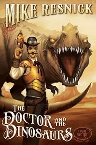 The Doctor and the Dinosaurs: A Weird West Tale by Mike Resnick