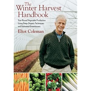 The Winter Harvest Handbook: Year Round Vegetable Production Using Deep-Organic Techniques and Unheated Greenhouses