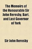 Cover of The Memoirs of the Honourable Sir John Reresby, Bart. and Last Governor of York by Sir John Reresby 1150315032