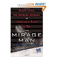 The Mirage Man: Bruce Ivins, the Anthrax Attacks, and America's Rush to War by David Willman