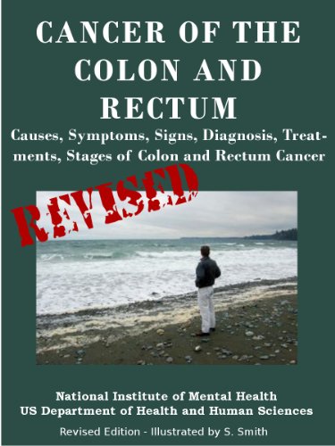 cancer: CANCER OF THE COLON AND RECTUM: Causes, Symptoms, Signs, Diagnosis, Treat-ments, Stages of Colon and Rectum Cancer- Revised Edition – Illustrated by S. Smith