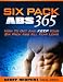 Six Pack Abs 365 - How To Get And Keep Your Six Pack Abs All Year Long