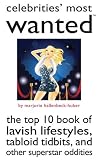 Celebrities' Most Wanted(tm): The Top 10 Book of Lavish Lifestyles, Tabloid Tidbits, and Other Superstar Oddities (Most Wanted (Potomac))