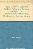 Active defence : a solicitor's guide to police and defence investigation and prosecution and defence disclosure in criminal cases