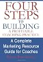 Four Steps To Building A Profitable Coaching Practice: A Complete Marketing Resource Guide For Coaches