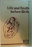 Life and death before birth : a study of the human problems arising from the use of antenatal diagnostic techniques